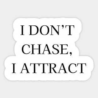 I don't chase, I attract Sticker